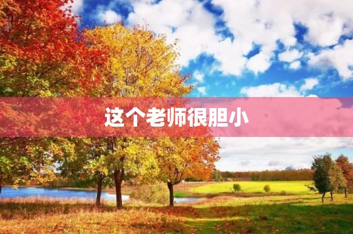 这个老师很胆小 这个老师很胆小