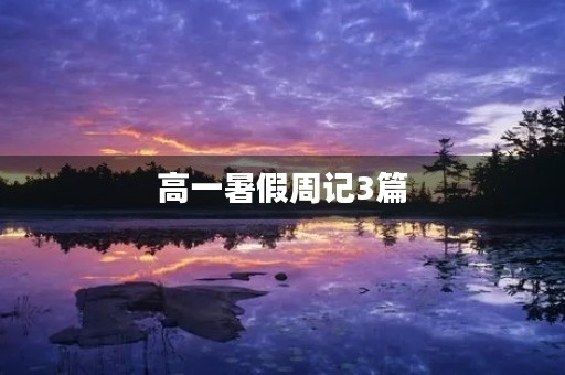 高一暑假周记3篇 高一暑假周记3篇
