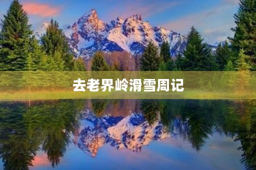 去老界岭滑雪周记 去老界岭滑雪周记