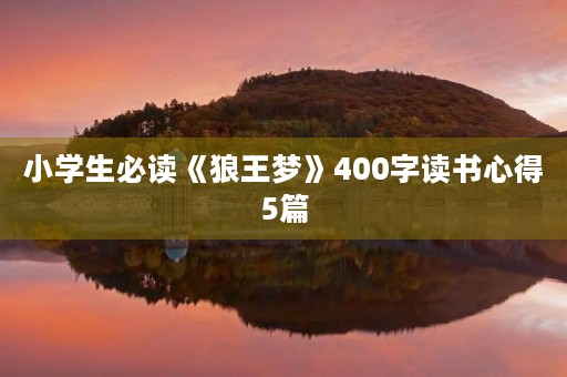 小学生必读《狼王梦》400字读书心得5篇