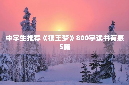 中学生推荐《狼王梦》800字读书有感5篇 中学生推荐《狼王梦》800字读书有感5篇