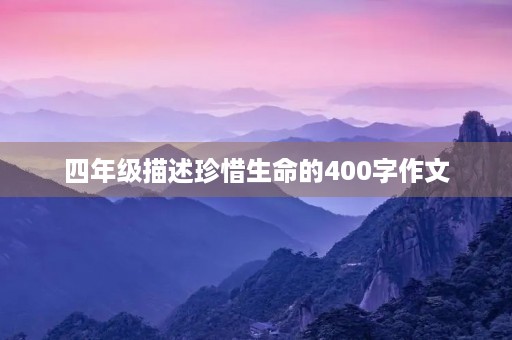 四年级描述珍惜生命的400字作文