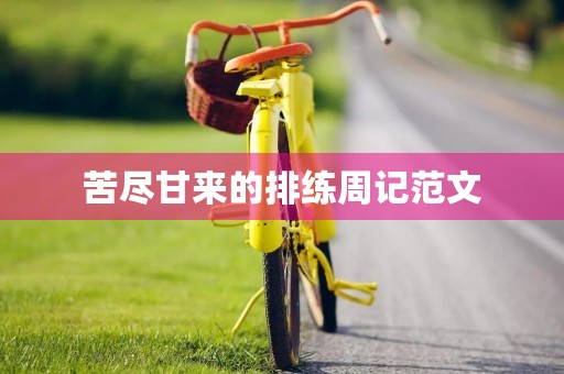 苦尽甘来的排练周记范文