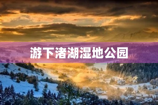 游下渚湖湿地公园 游下渚湖湿地公园