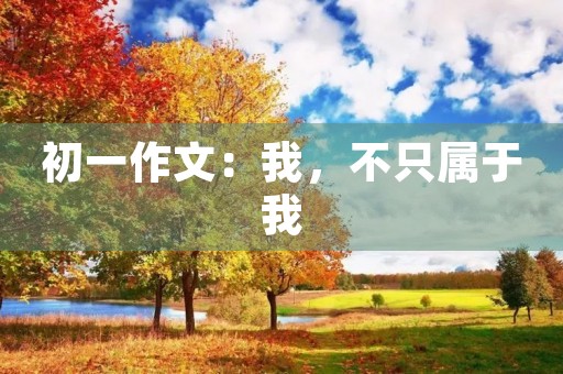 初一作文：我，不只属于我