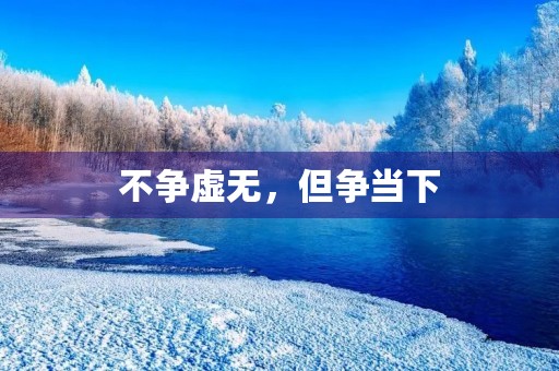 不争虚无,但争当下 不争虚无,但争当下
