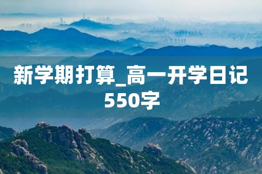 新学期打算_高一开学日记550字