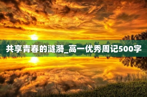 共享青春的涟漪_高一优秀周记500字
