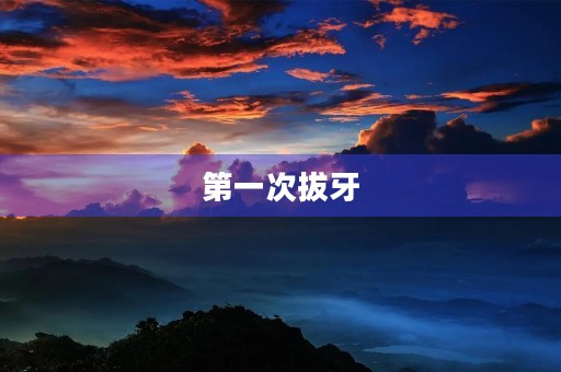 第一次拔牙