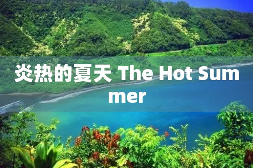 炎热的夏天 The Hot Summer 炎热的夏天 The Hot Summer