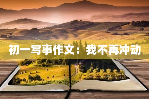 初一写事作文：我不再冲动