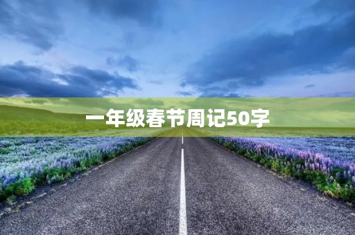 一年级春节周记50字 一年级春节周记50字