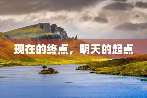 现在的终点，明天的起点