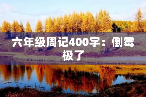 六年级周记400字:倒霉极了 六年级周记400字:倒霉极了