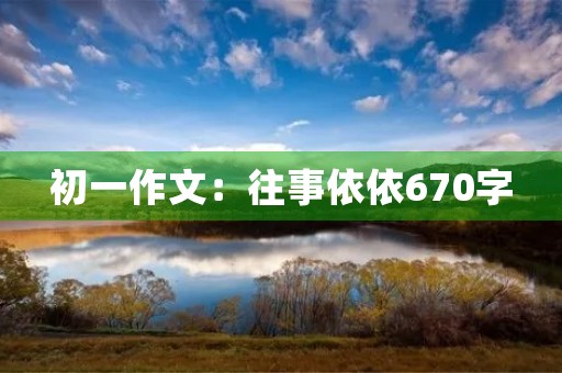 初一作文：往事依依670字