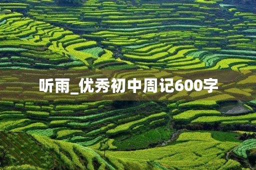 听雨_优秀初中周记600字 听雨_优秀初中周记600字