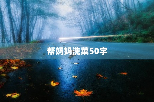 帮妈妈洗菜50字 帮妈妈洗菜50字