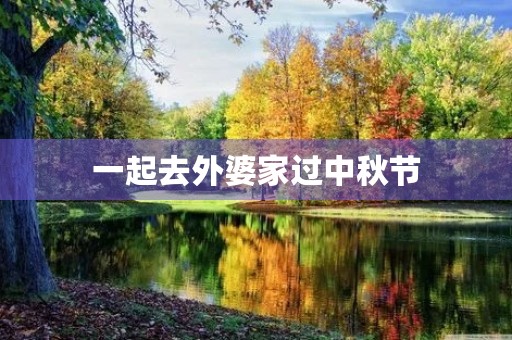 一起去外婆家过中秋节 一起去外婆家过中秋节