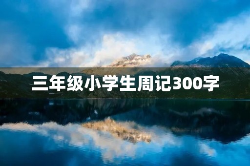 三年级小学生周记300字