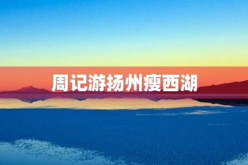 周记游扬州瘦西湖 周记游扬州瘦西湖