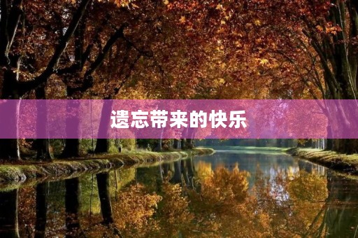 遗忘带来的快乐