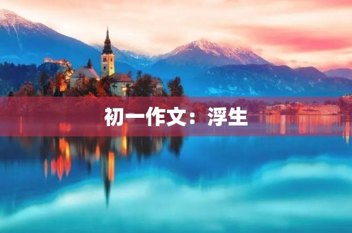 初一作文:浮生 初一作文:浮生