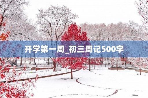 开学第一周_初三周记500字 开学第一周_初三周记500字