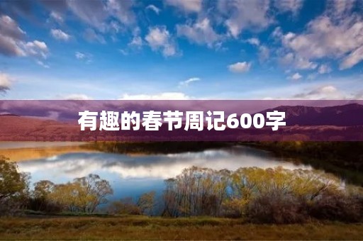 有趣的春节周记600字 有趣的春节周记600字