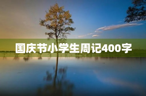 国庆节小学生周记400字 国庆节小学生周记400字