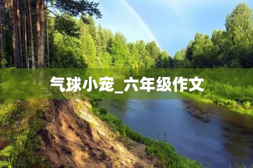 气球小宠_六年级作文