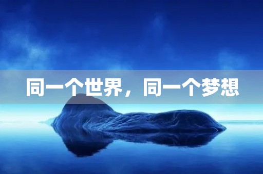同一个世界,同一个梦想 同一个世界,同一个梦想