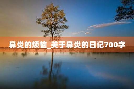 鼻炎的烦恼_关于鼻炎的日记700字