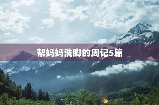 帮妈妈洗脚的周记5篇 帮妈妈洗脚的周记5篇