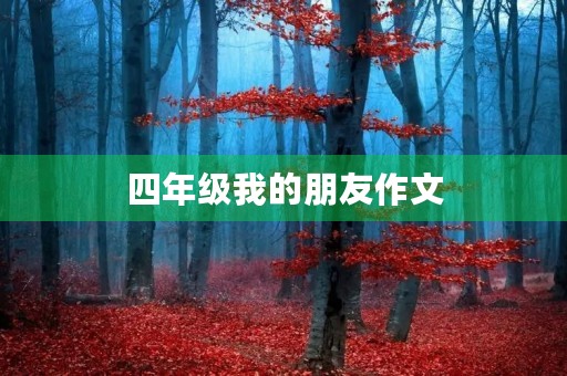 四年级我的朋友作文 四年级我的朋友作文
