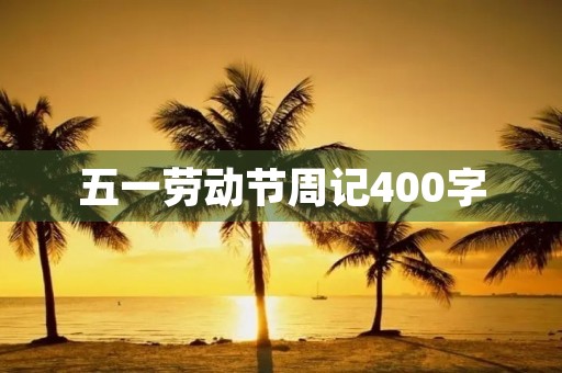 五一劳动节周记400字