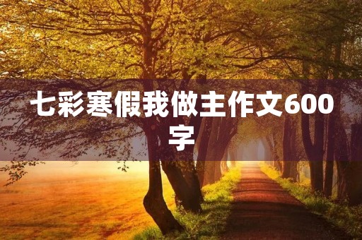 七彩寒假我做主作文600字