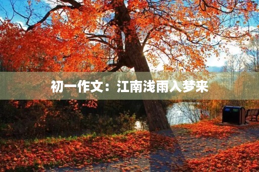 初一作文:江南浅雨入梦来 初一作文:江南浅雨入梦来