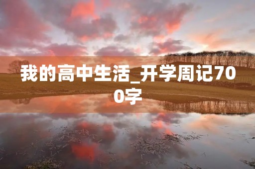 我的高中生活_开学周记700字