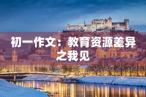初一作文：教育资源差异之我见
