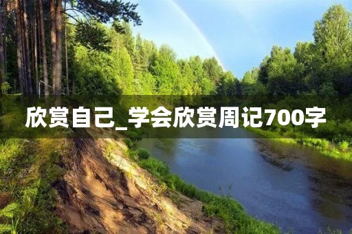 欣赏自己_学会欣赏周记700字