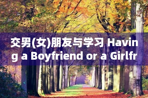 交男(女)朋友与学习 Having a Boyfriend or a Girlfriend and Study