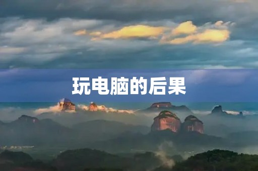 玩电脑的后果 玩电脑的后果