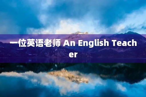 一位英语老师 An English Teacher 一位英语老师 An English Teacher