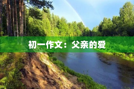 初一作文:父亲的爱 初一作文:父亲的爱